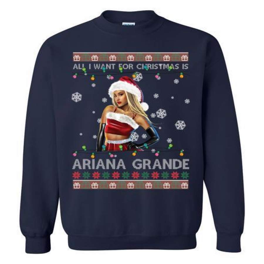 All I Want For Christmas Is Ariana Grande Ugly Christmas Sweatshirt