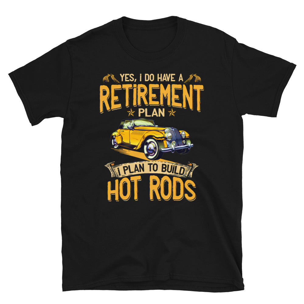 Vintage Retro Car Yes I Do Have A Retirement Plan I Plan To Build Hot Rods Unisex T-Shirt