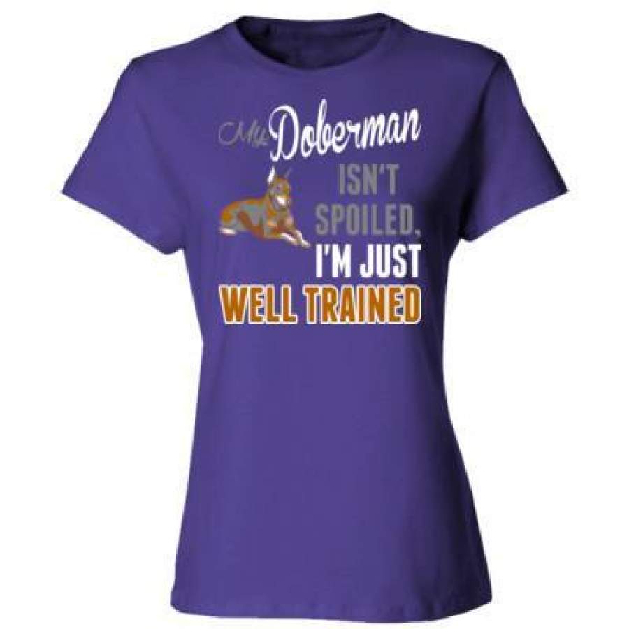 AGR My Doberman Isnt Spoiled Im Just Well Trained – Ladies’ Cotton T-Shirt