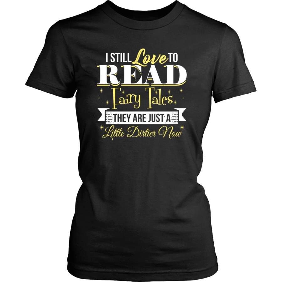 I Still Love To Read Fairy Tales They Are Just A Little Dirtier Now Shirt