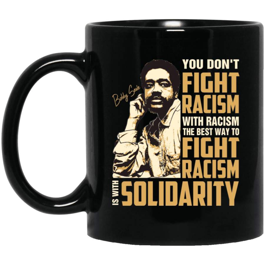 You Dont Fight Racism With Racism The Best To Fight Racism Is With Solidarity Mug