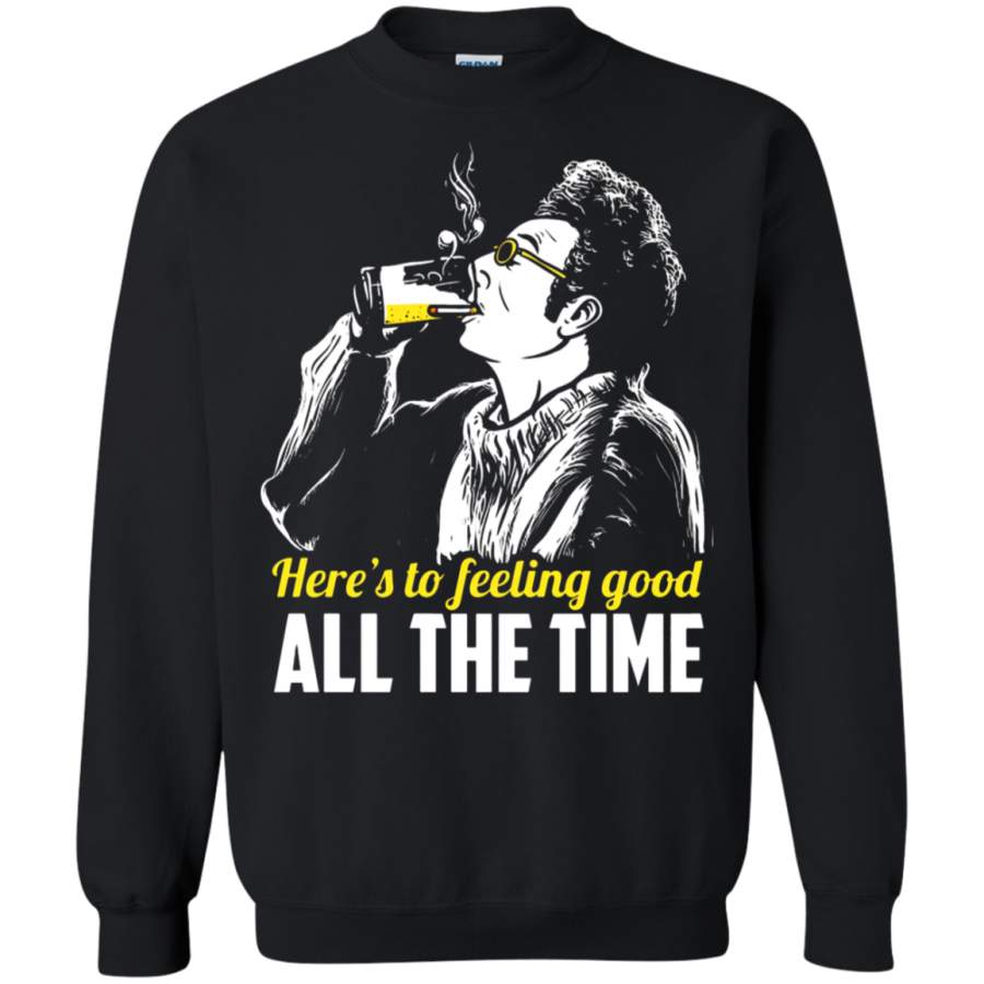 AGR Here ‘s To Feeling Good All The Time Sweatshirt