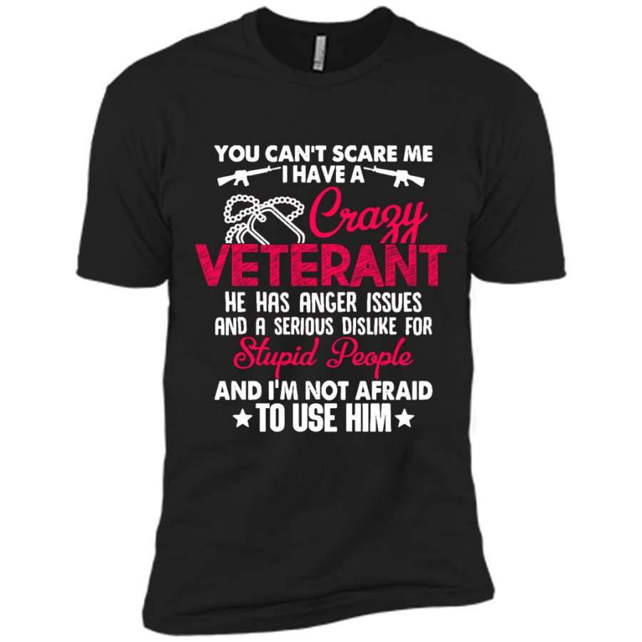 You Can’t Scare Me I Have A Crazy Veteran He Has Anger Issues And A Serious Dislike For Stupid People And I’m Not Afraid To Use Him B – Canvas Unisex USA Shirt