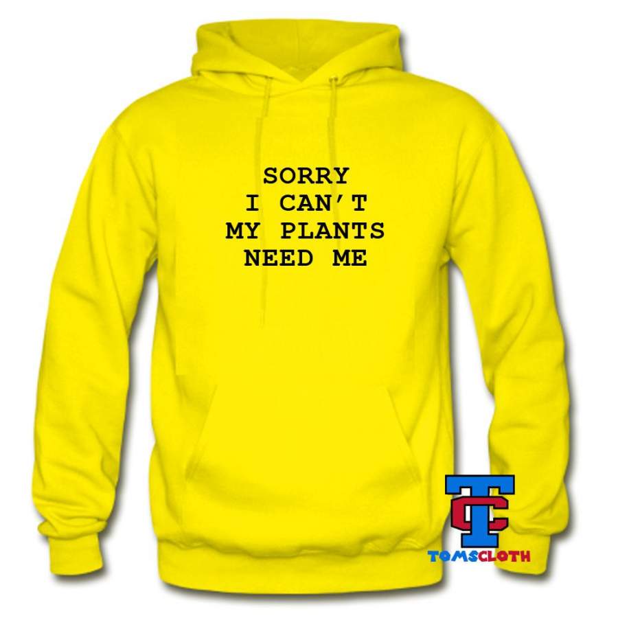 Sorry I Can’t My Plants Need Me Hoodie