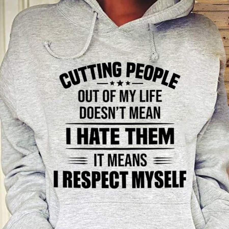 Cutting People Out Of My Life Doesn T Mean I Hate Them Shirt