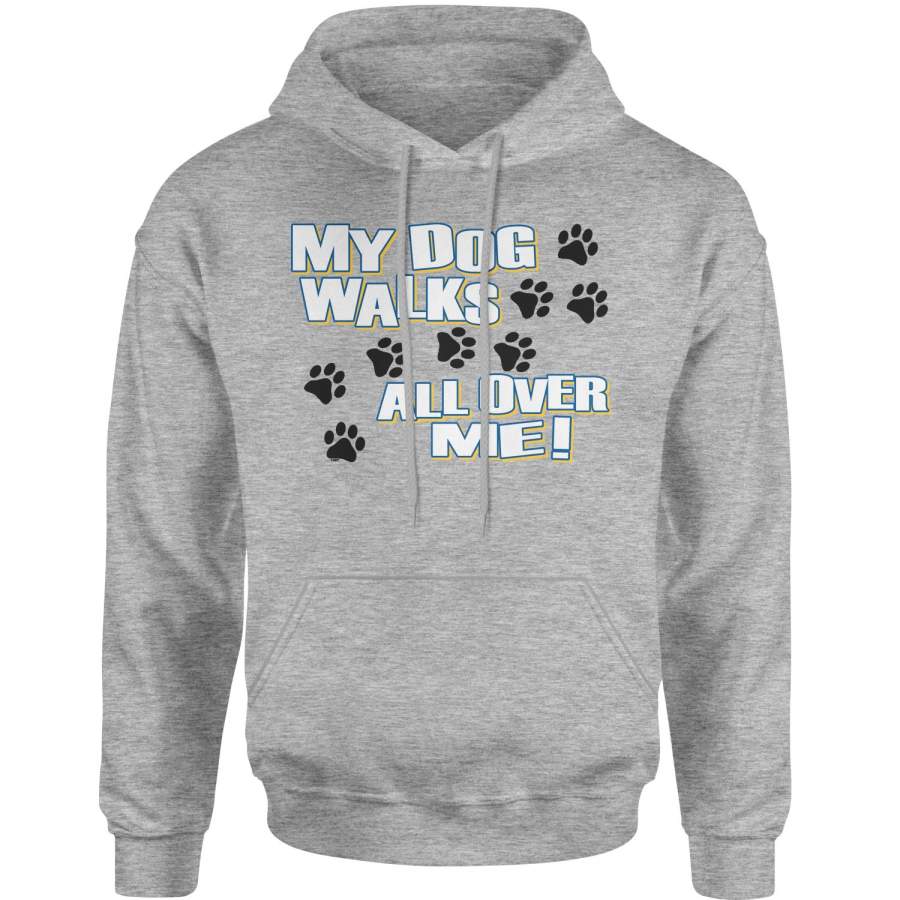 My Dog Walks All Over Me Adult Hoodie Sweatshirt