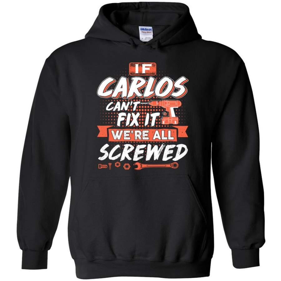 Carlos Custom Name Gift If Carlos Can’t Fix It We’re All Screwed – Hoodie