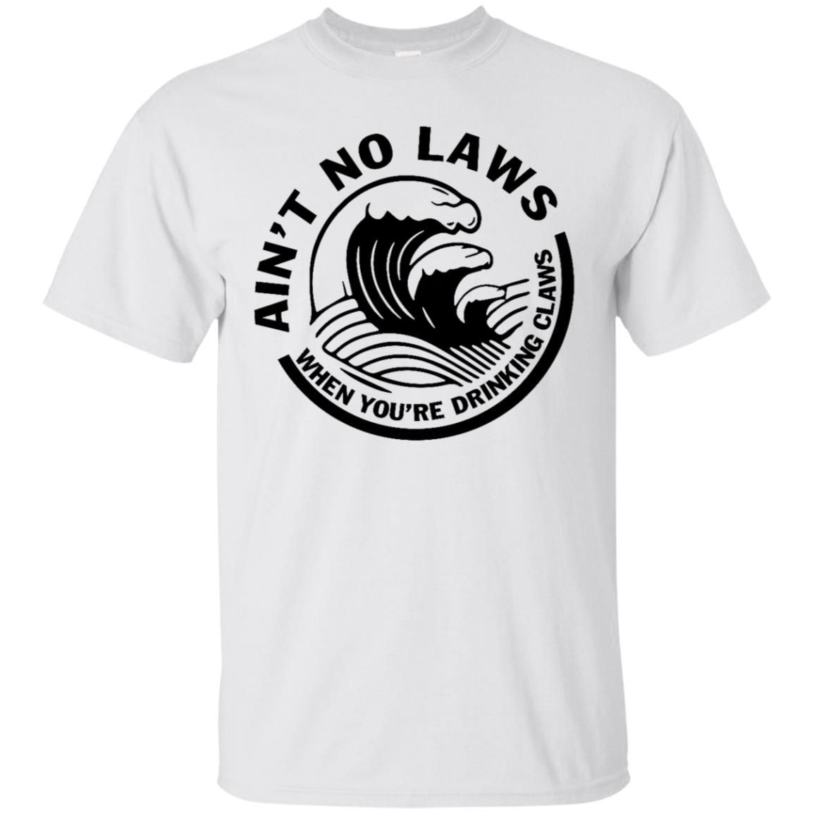 Aint no laws when youre drinking claws Shirt