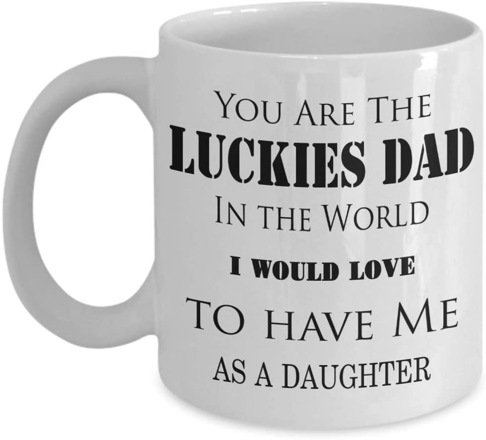 Father’S Day Mug Gift To Dad From Daughter You Are The Luckiest Dad In The World I Would Love To Have Me As A Daughter Mug Funny Coffee Cup 11Oz