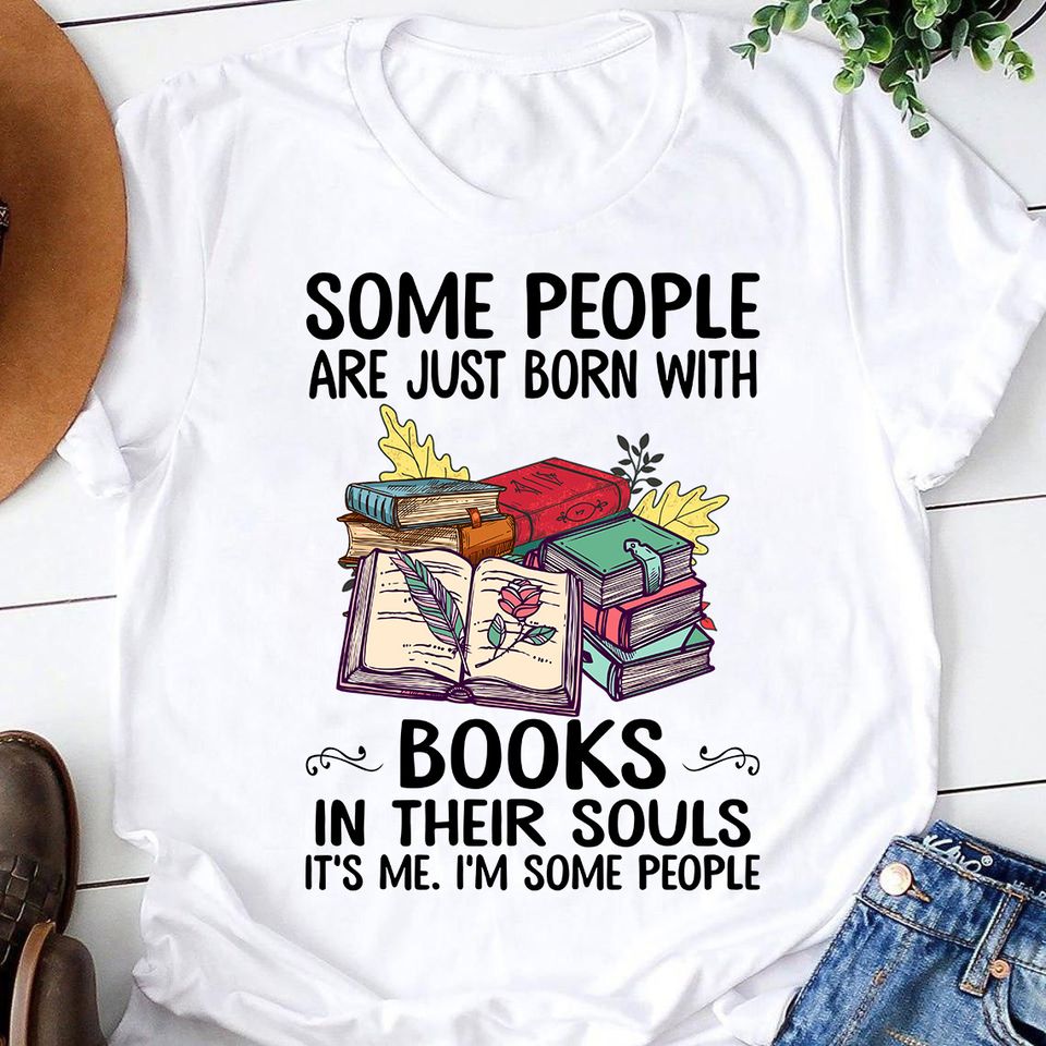 Some People Are Just Born With Books In Their Souls It’s Me I’m Some People Standard T-Shirt