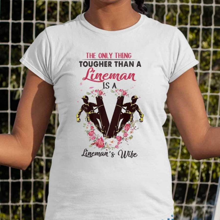 The Only Thing Tougher Than A Line Man Is A Lineman’s Wife Flowers T-shirt