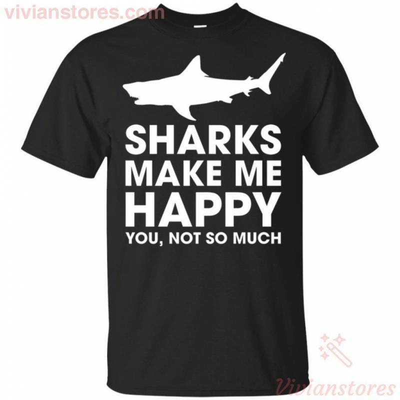 Sharks Make Me Happy You Not So Much Funny T-Shirt For Shark Lovers PT06