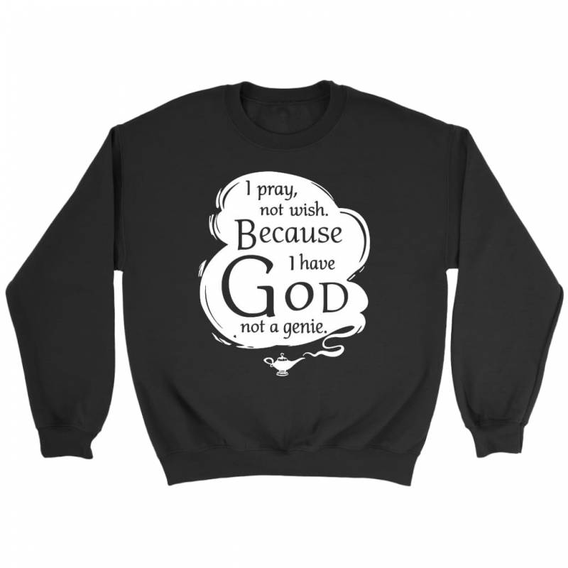 I pray not wish because I have God not a genie sweatshirt | Christian sweatshirt