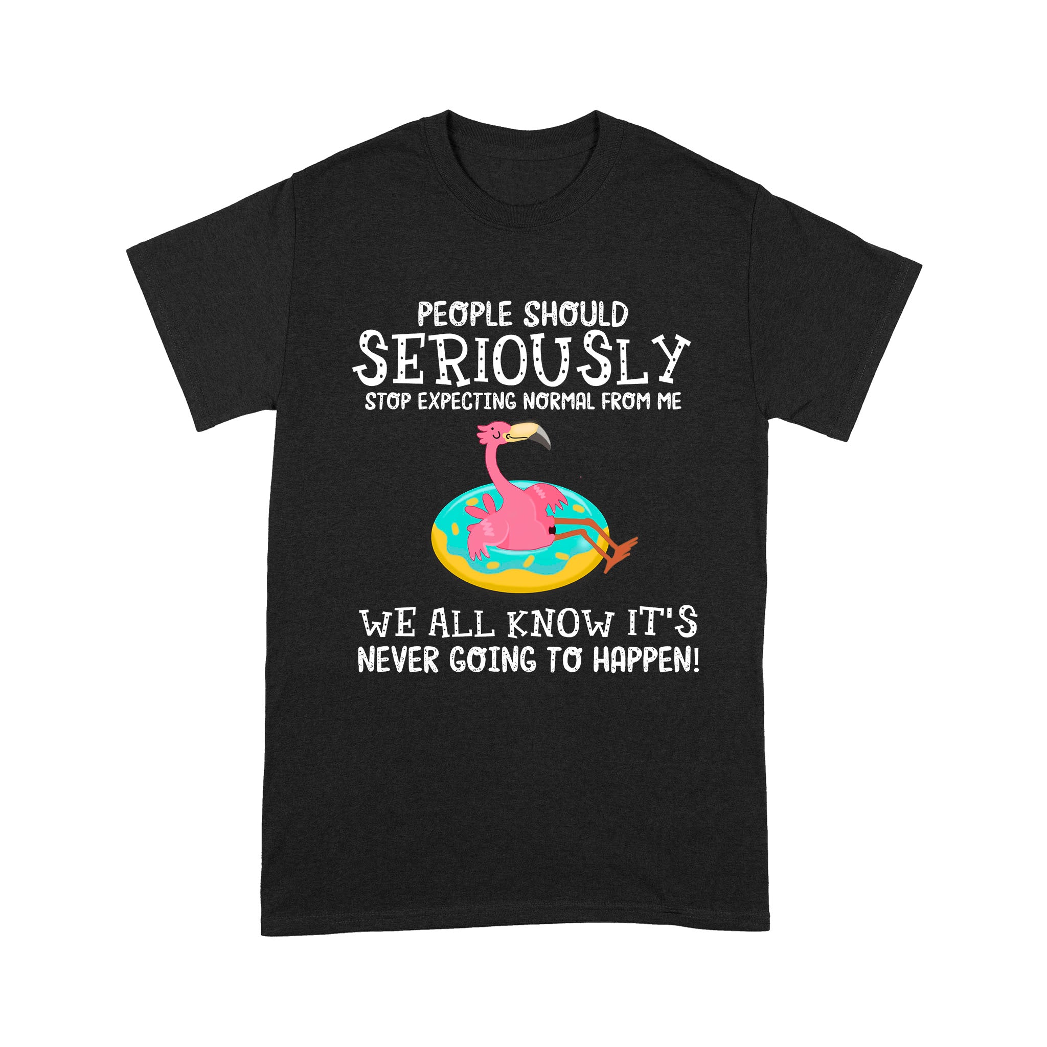 People Should Seriously Stop Expecting Normal From Me Flamingo Lovers – Standard T-shirt