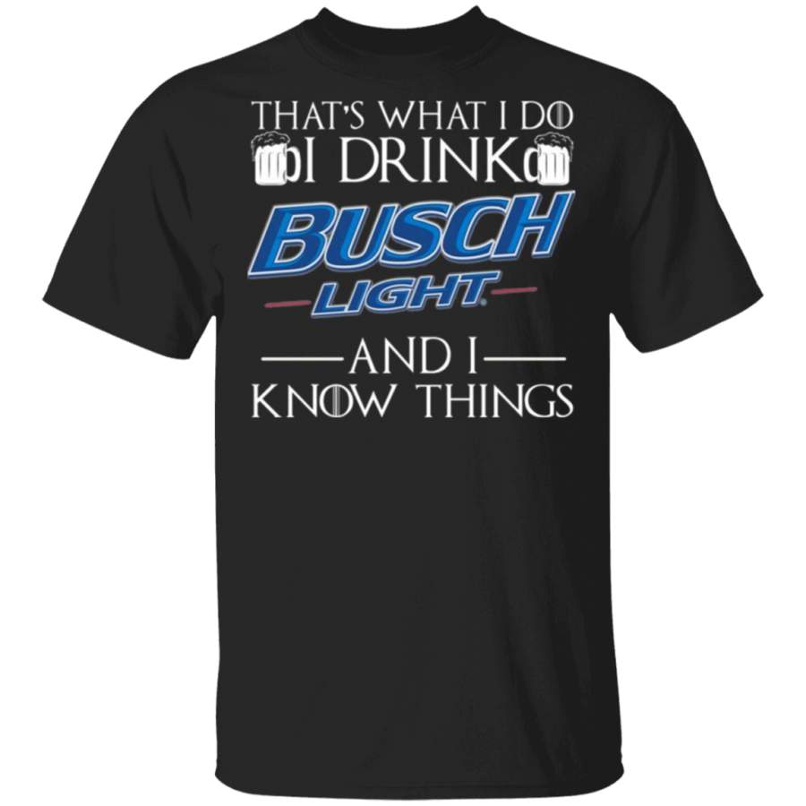 That’s What I Do I Drink Busch Light and I Know Things Shirt