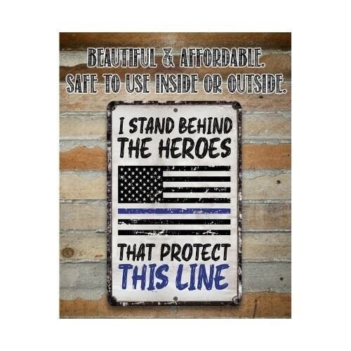 I Stand Behind The Heroes That Protect This Line – 8″ x 12″ or 12″ x 18″ Aluminum Tin Awesome Metal Poster