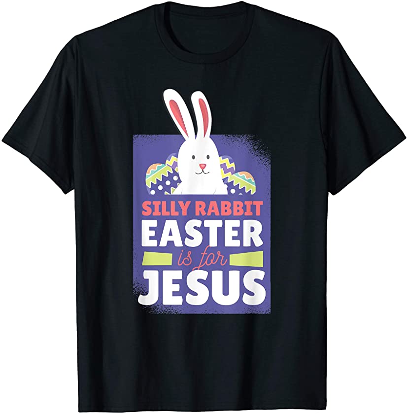 Silly Rabbit Easter is for Jesus Funny Christian T-Shirt