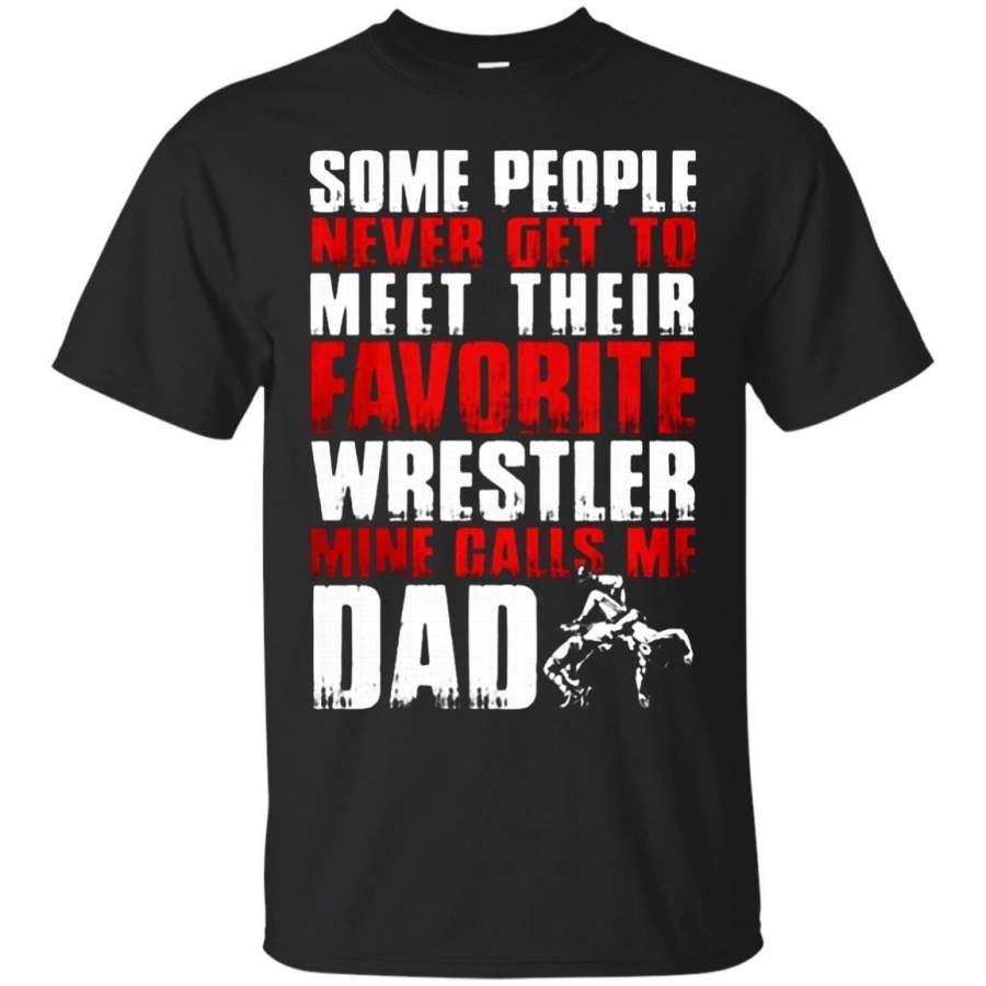 AGR Father s Day Papa T-shirts Some People Never Get To Meet Their Favorite Wrestler Mine Calls Me  Dad Shirts Hoodies Sweatshirts