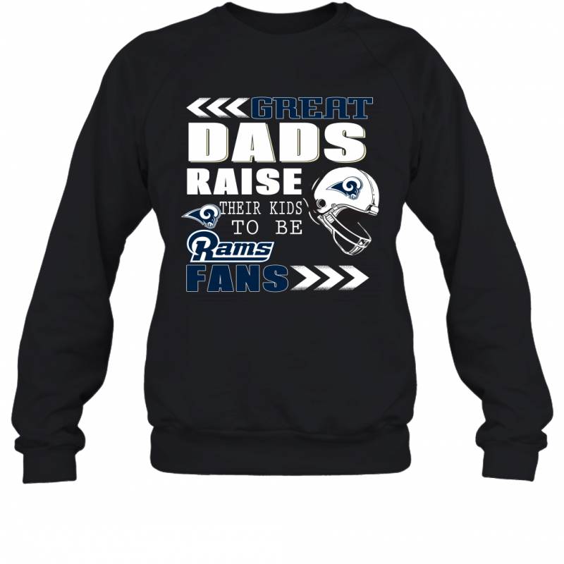 Great Dads Raise Their Kids To Be Los Angeles Rams Fans Fathers Day Gift Sweatshirt