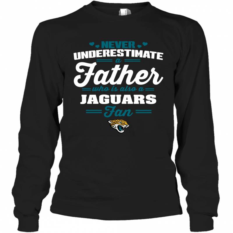 Never Underestimate A Father Who Is Also A Jacksonville Jaguars Fan Father’s day gift Long Sleeve T-Shirt