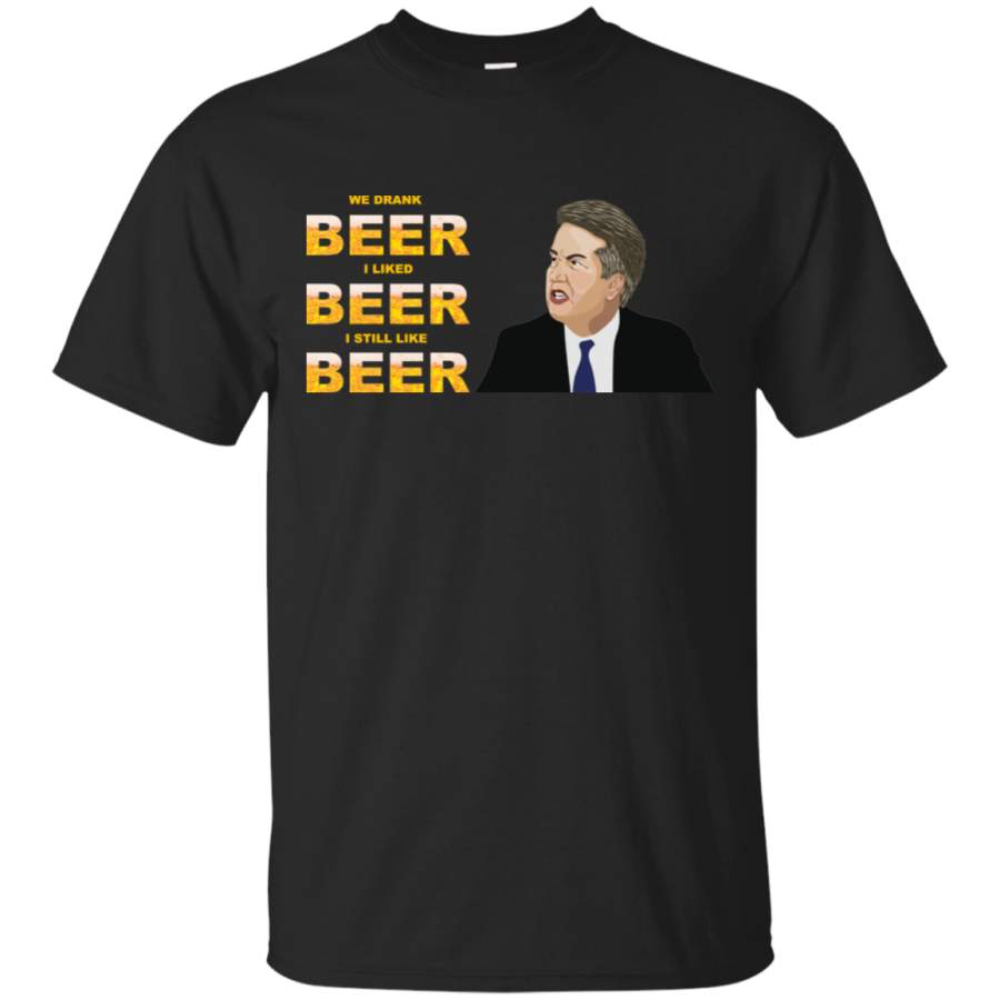 AGR Angry Kavanaugh We Drank Beer I Liked Beer I Still Like Beer Shirt