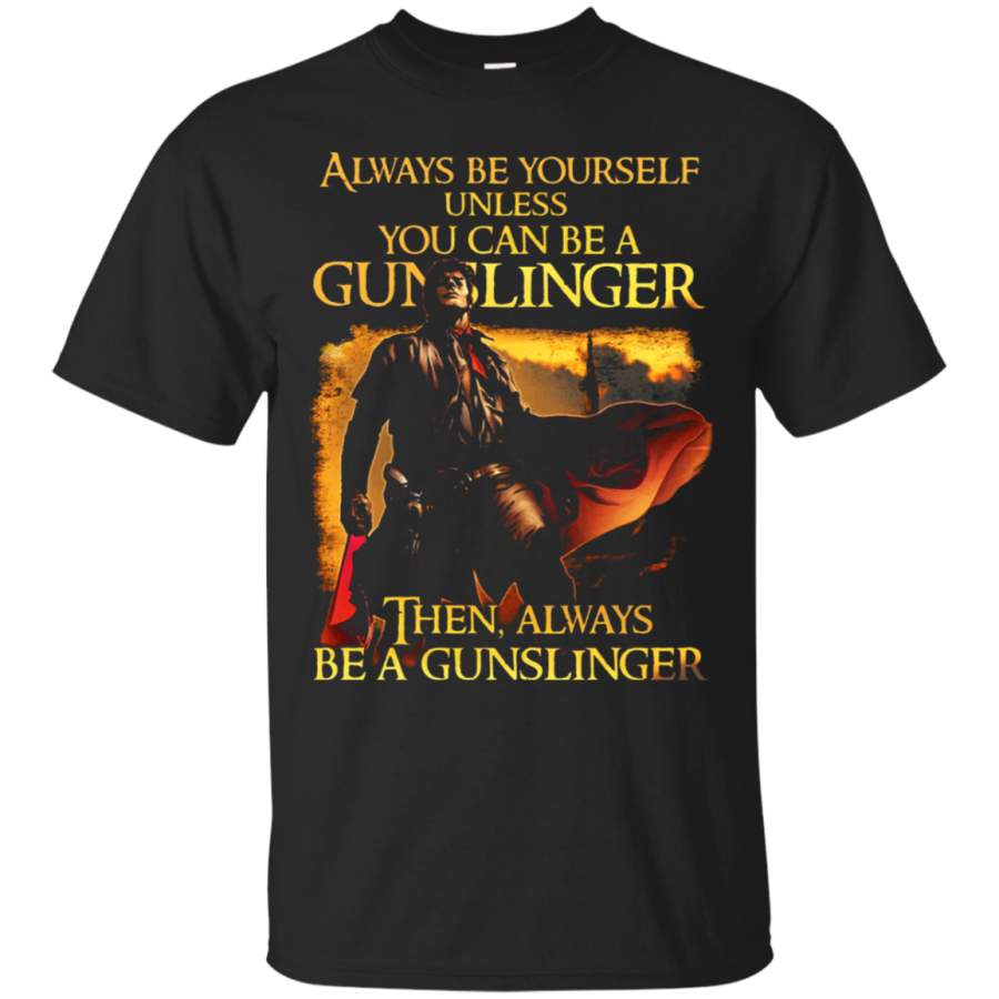 AGR Always Be Yourself Unless You Can Be A Gunslinger T-Shirt