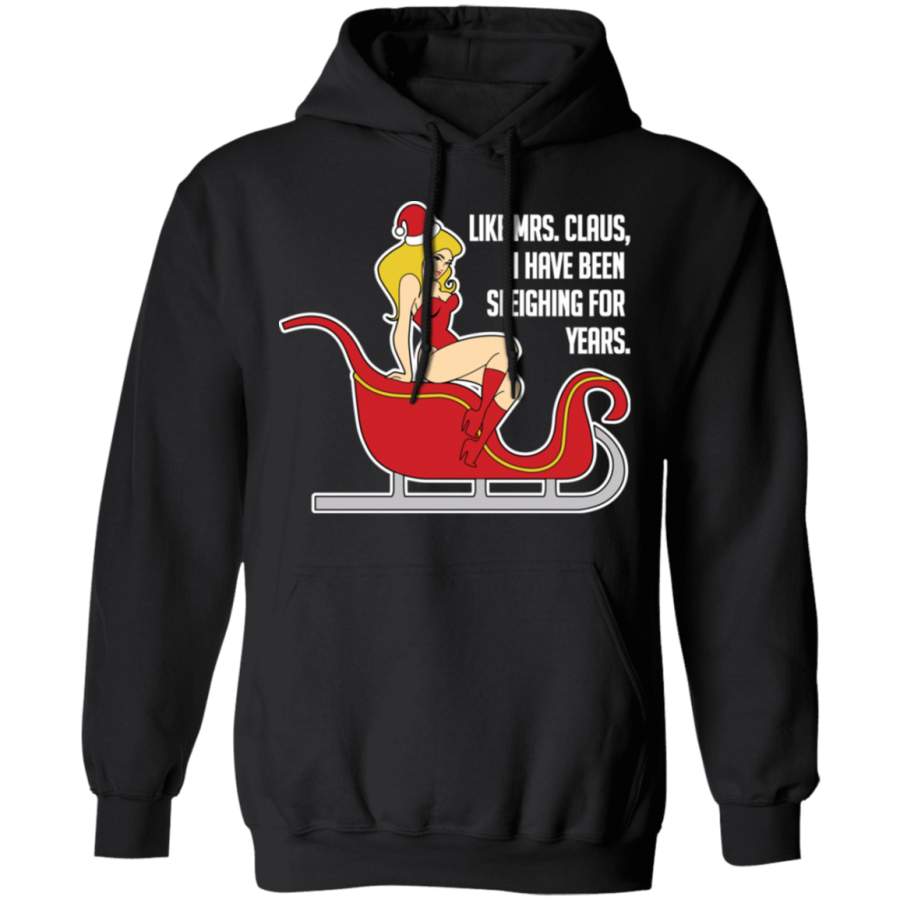 Like Mrs. Claus, I Have Been Sleighing For Years Christmas Hoodie