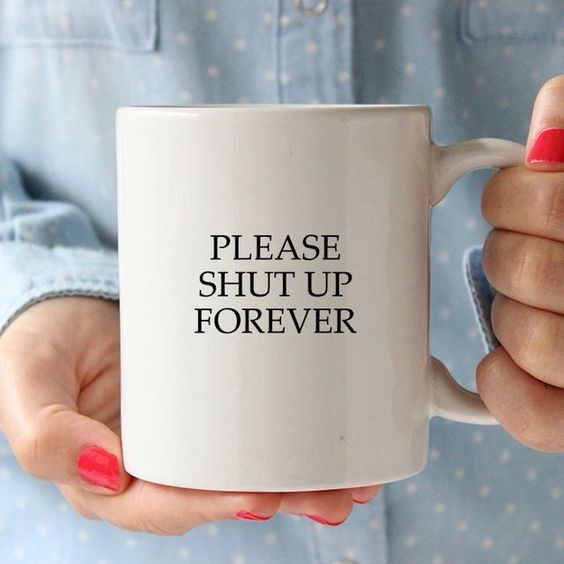 Please Shut Up Forever Funny Coffee Mug