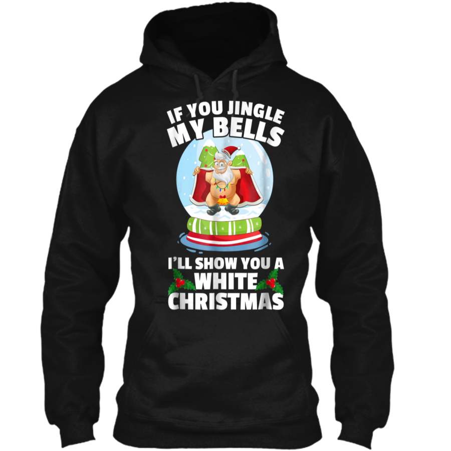 If You Jingle My Bells I’Ll Show You A White Christmas  Pullover Hoodie   Christmas Gift Ideas
