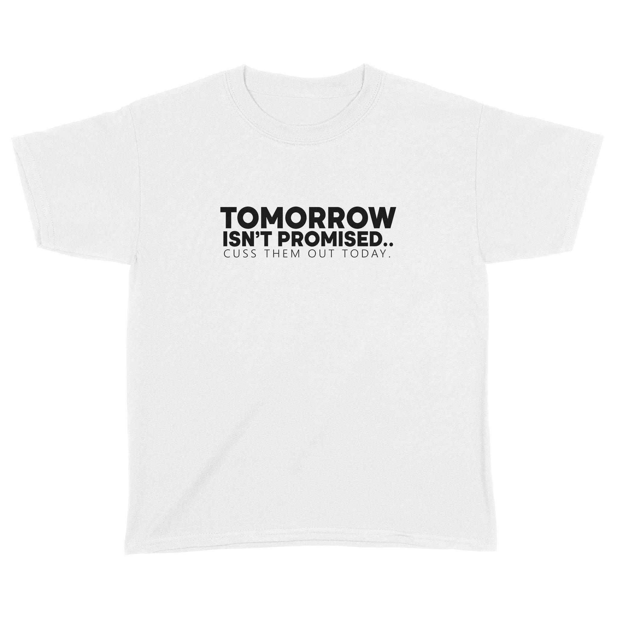 Tomorrow Isn’t Promised Cuss Them Out Today Funny Shirt – Standard Youth T-shirt