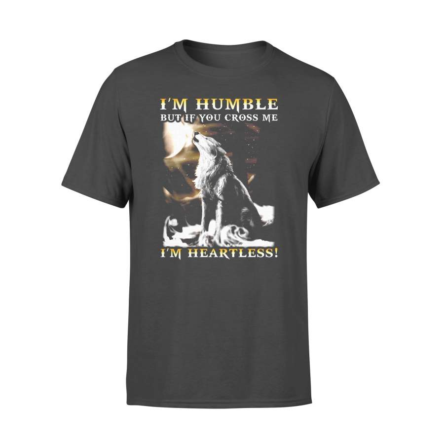 I’m Humble But If You Cross Me I’m Heartless Shirt