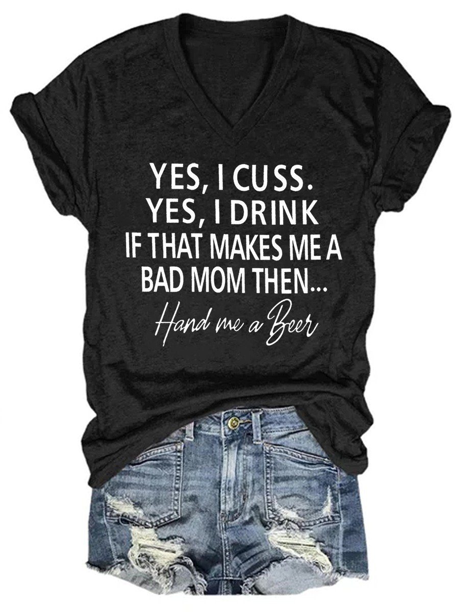 Women’S Yes I Cuss Yes I Drink If That Makes Me A Bad Mom Than Hand Me A Beer V-Neck T-Shirt