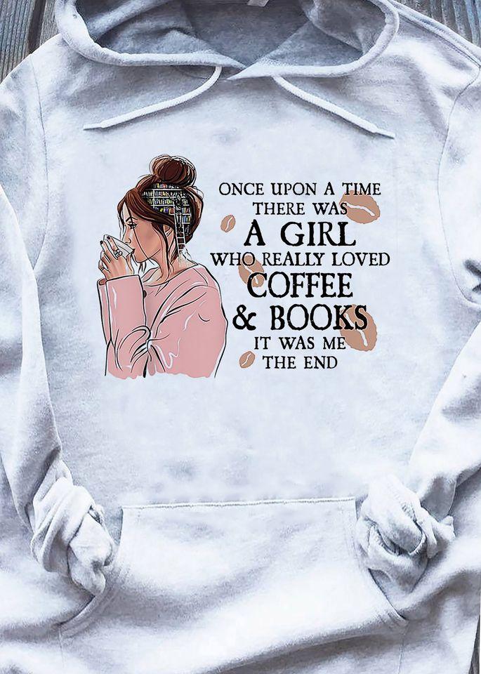 Once Upon A Time There Was A Girl Who Really Loved Coffee And Books It Was Me The End Gift Standard Hoodie