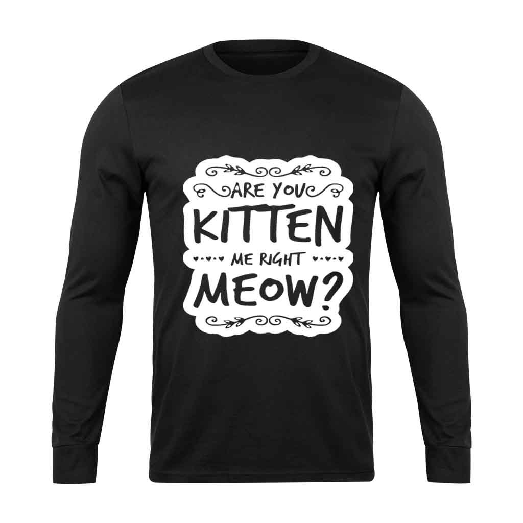 Are You Kitten Me Right Meowm Kitten Me Right Meow Long Sleeve T-Shirt