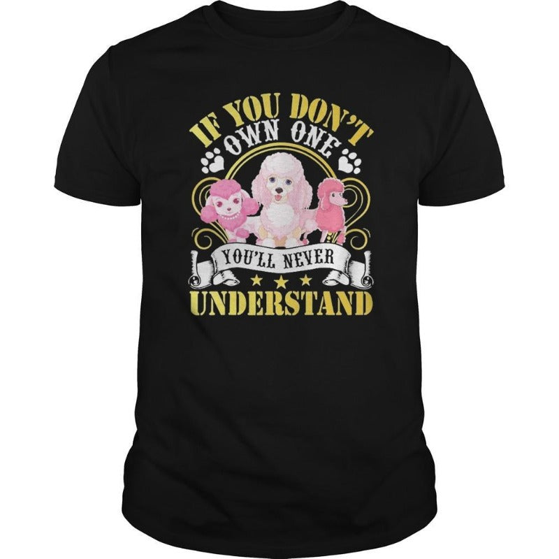 If You Don’t Own One Poodle You Will Never Understand Gift Dog Lovers T-Shirt