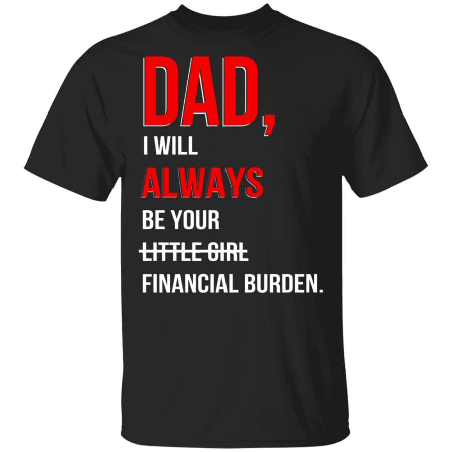 Dad, I Will Always Be Your Financial Burden Funny Father’s Day Tshirt