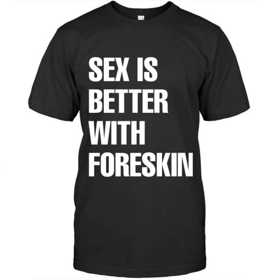 Sex Is Better With Foreskin Gildan Short Sleeve Shirt T Shirt Store