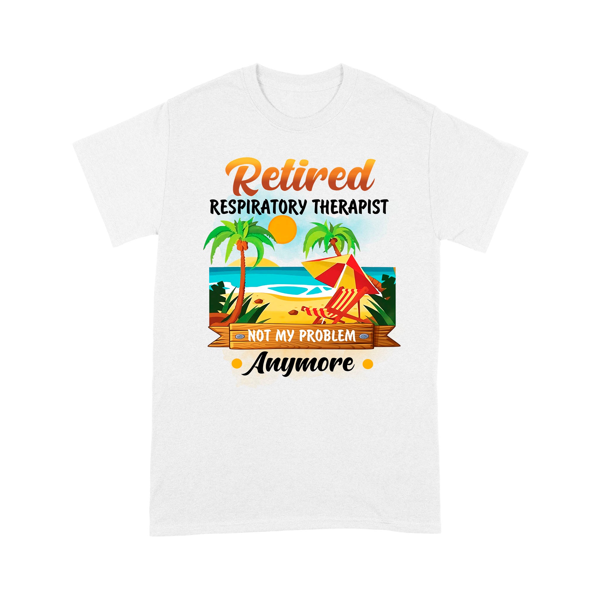 Retired Respiratory Therapist Not My Problem Anymore Beach Summer – Premium T-shirt