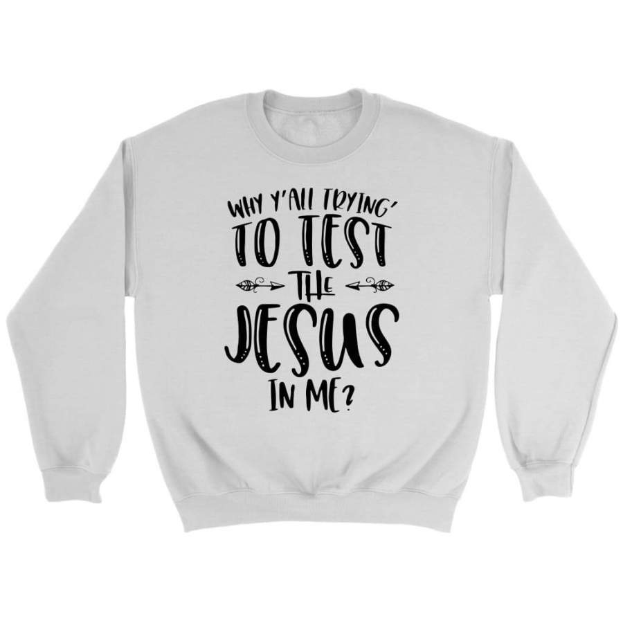 Why Y’all trying to test the Jesus in me sweatshirt | Jesus sweatshirt