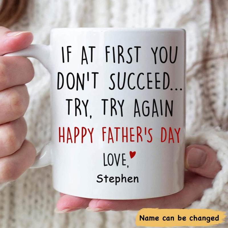 If At First You Don’T Succeed Try, Try Again Customized Coffee Mug, Personalized Gifts, Funny Father’S Day Gifts