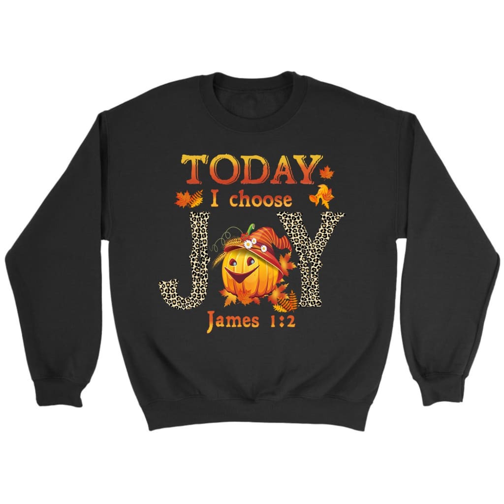 Today I Choose Joy James 1:2 Pumpkin Christian Sweatshirt – Autumn Thanksgiving Gifts