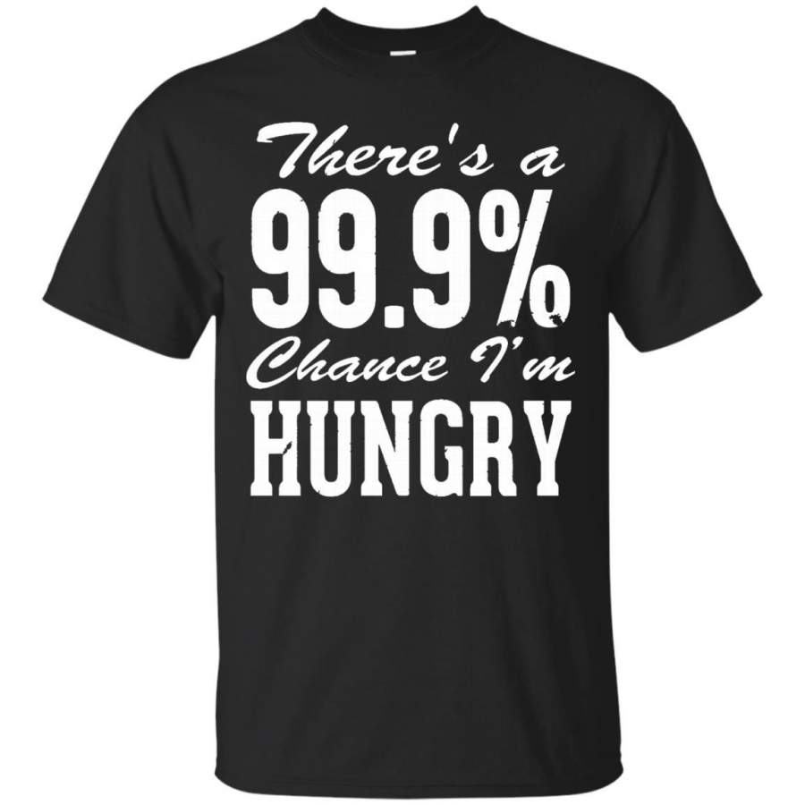 AGR 99_ Chance I’m HUNGRY Funny and Foodie T-Shirt