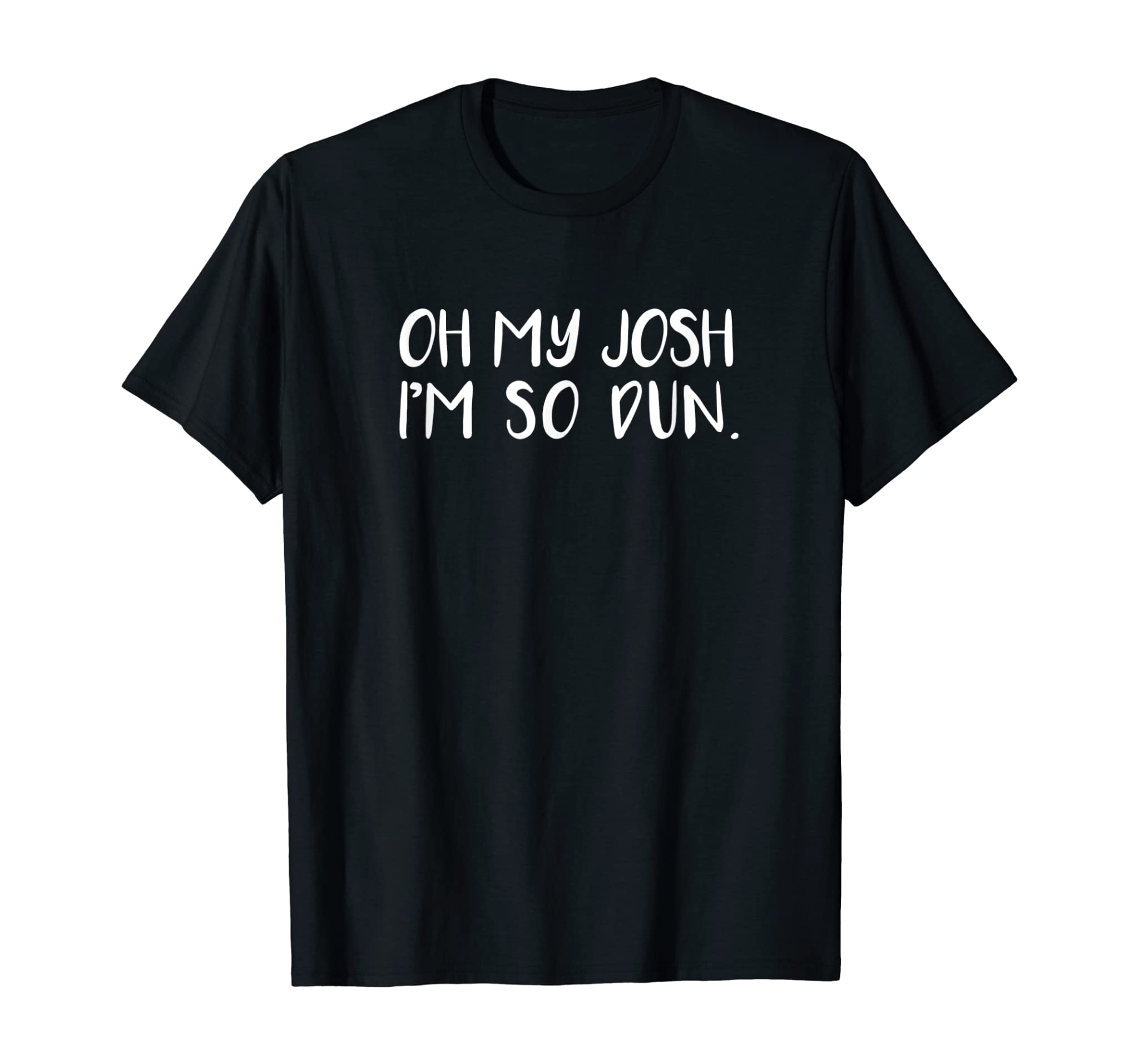 Everyday OH MY JOSH I’M SO DUN Summer Casual Wear T-Shirt