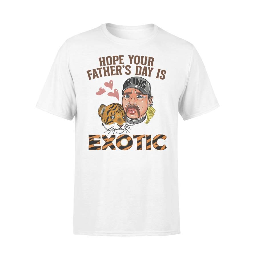 Tiger King Hope Your Father’S Day Is Exotic T-shirt