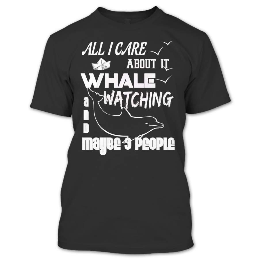 All I Care About It T Shirt, Whale Watching T Shirt