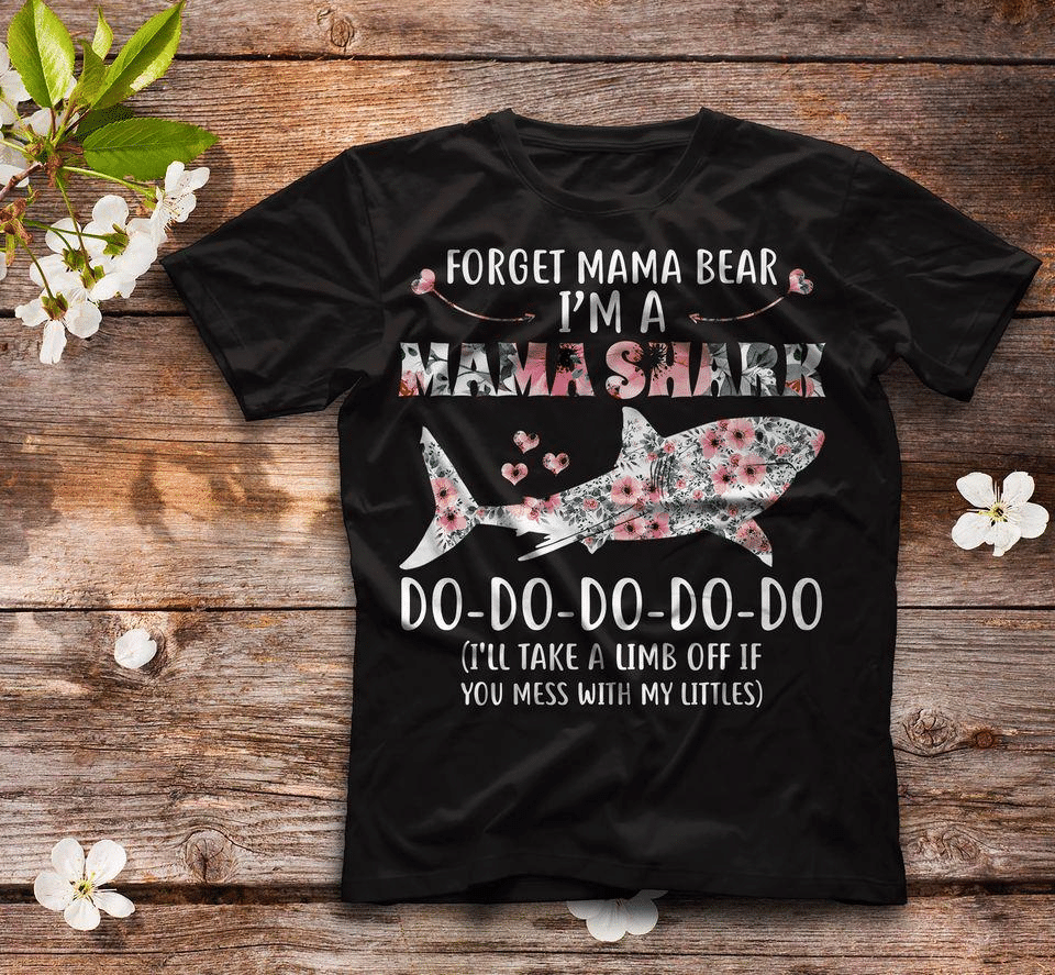 Shark Forget Mama Bear I’M A Mama Shark Do Do Do Do Do Do I’Ll Take A Limb Off If You Mess With My Littles T Shirt Hoodie Sweater  Size S-5Xl