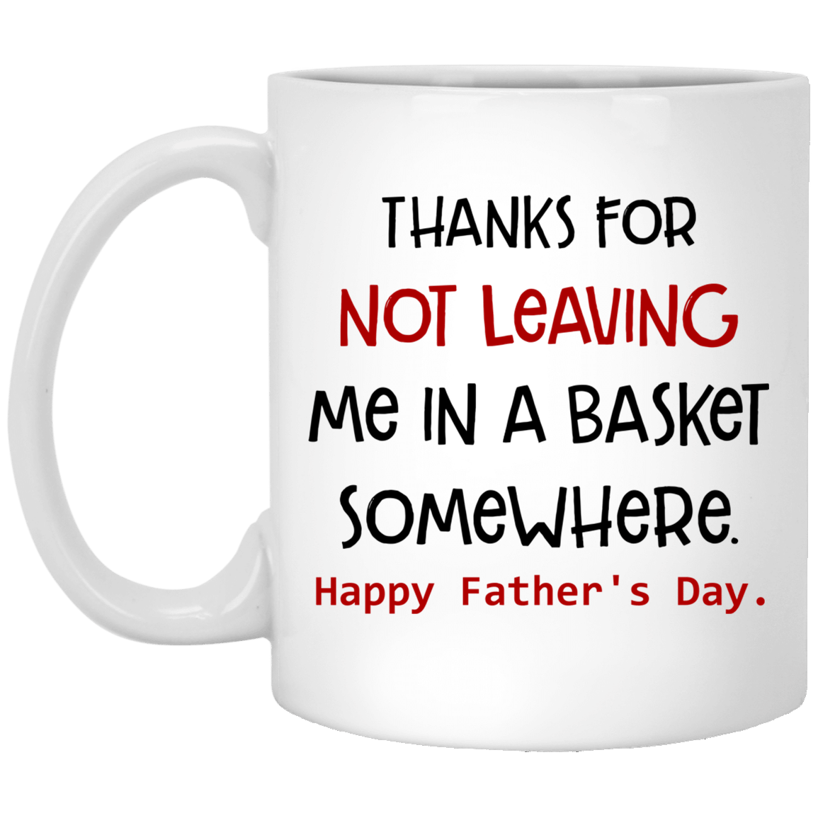 Thanks For Not Leaving Me In A Basket Somewhere – Gift For Dad, Gift From Family, Home Decor – Mug, White Mug