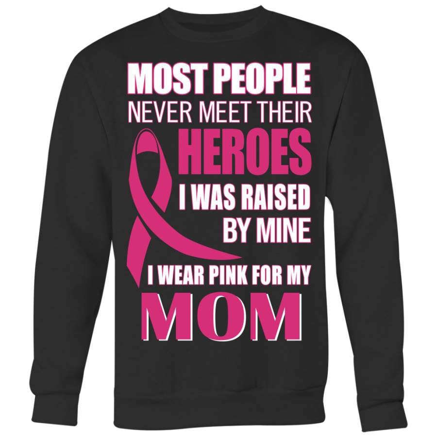 Breast Cancer Awareness Shirt, Most People Never Meet Their Heroes I Was Raised By Mine I Wear Pink For My Mom