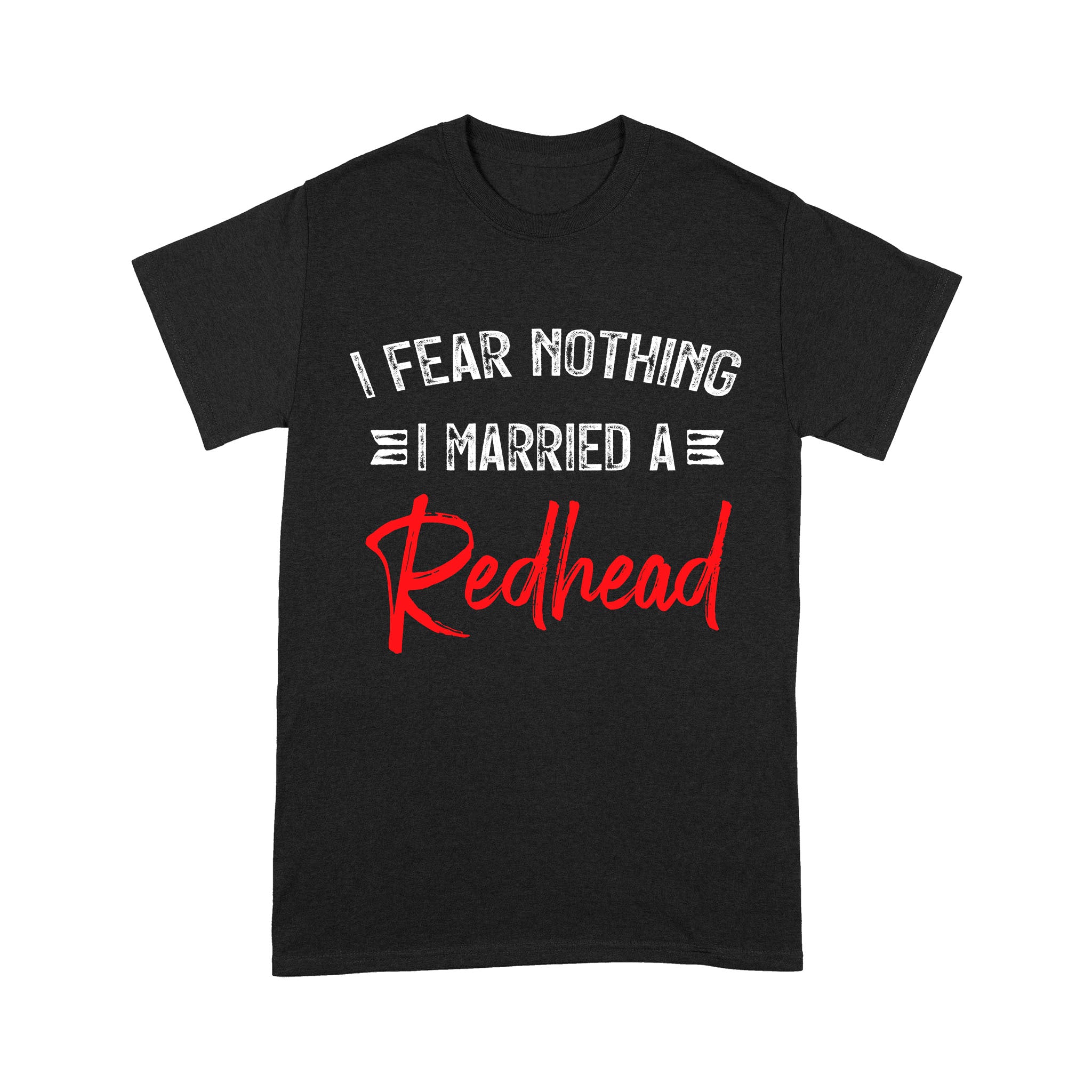 I Fear Nothing I Married A Redhead – Standard T-shirt