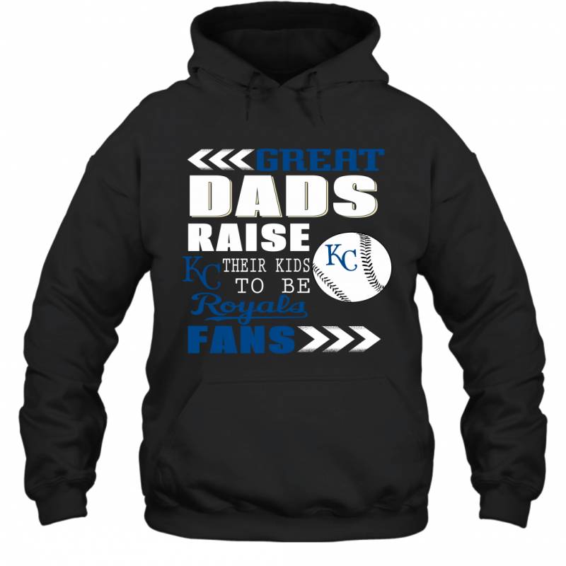 Great Dads Raise Their Kids To Be Kansas City Royals Fans Fathers Day Gift Hoodie